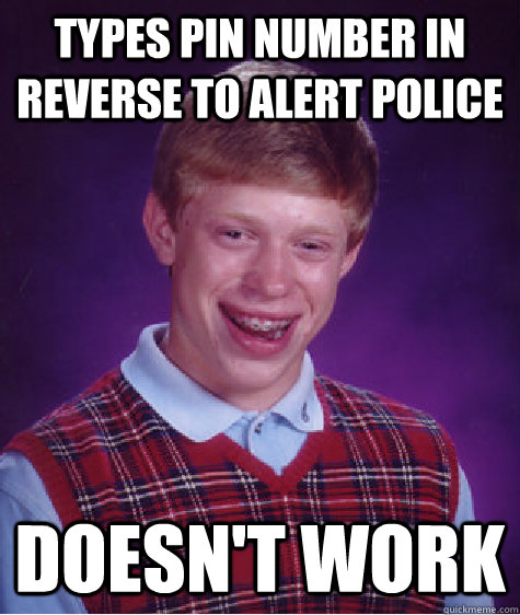 Types PIN number in reverse to alert police Doesn't work - Types PIN number in reverse to alert police Doesn't work  Bad Luck Brian