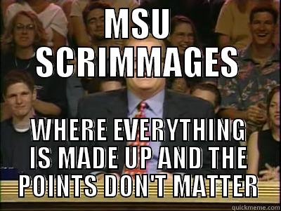 MSU SCRIMMAGES WHERE EVERYTHING IS MADE UP AND THE POINTS DON'T MATTER Its time to play drew carey