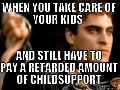 FOR DADS - WHEN YOU TAKE CARE OF YOUR KIDS  AND STILL HAVE TO PAY A RETARDED AMOUNT OF CHILDSUPPORT Downvoting Roman
