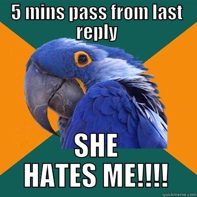 5 MINS PASS FROM LAST REPLY SHE HATES ME!!!! Paranoid Parrot