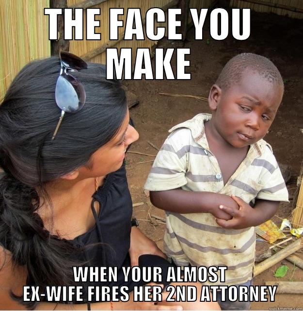 THE FACE YOU MAKE WHEN YOUR ALMOST EX-WIFE FIRES HER 2ND ATTORNEY Skeptical Third World Kid