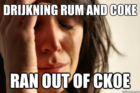 Drijkning rum and coke Ran out of ckoe   First World Problems