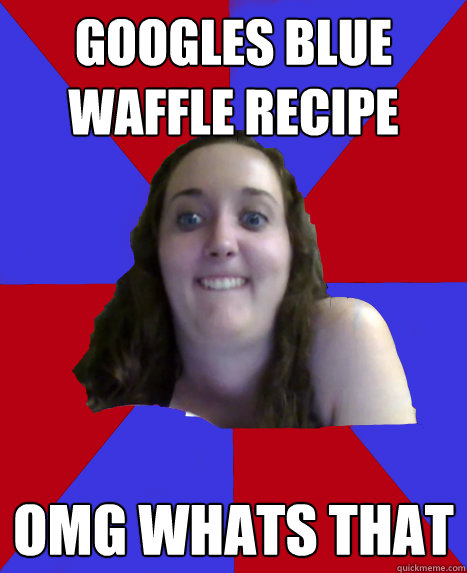 Googles Blue waffle recipe omg Whats that - Googles Blue waffle recipe omg Whats that  Grossed Out College Girl