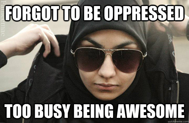 Forgot to be oppressed Too Busy Being Awesome  Badass Muslim Girl - Faineemae