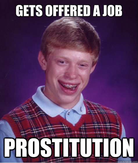 Gets offered a job Prostitution   Bad Luck Brian