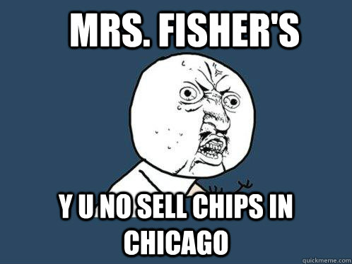 Mrs. fisher's y u no sell chips in chicago  Y U No