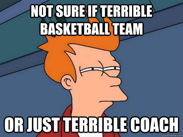 Not sure if terrible basketball team or just terrible coach - Not sure if terrible basketball team or just terrible coach  Futurama Fry
