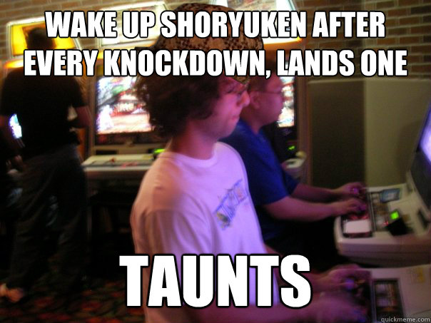 Wake up Shoryuken after every knockdown, lands one taunts  Scumbag Fighting Game Player