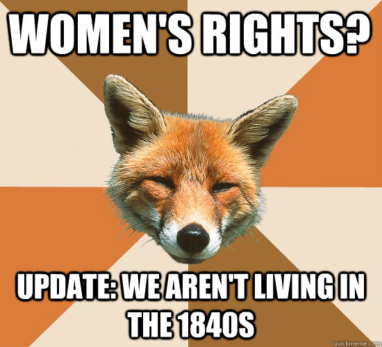 Women's Rights?  update: we aren't living in the 1840s  Condescending Fox