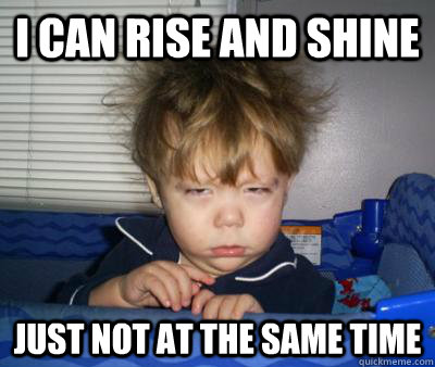 I Can Rise and Shine Just Not at the same time - I Can Rise and Shine Just Not at the same time  sleepy