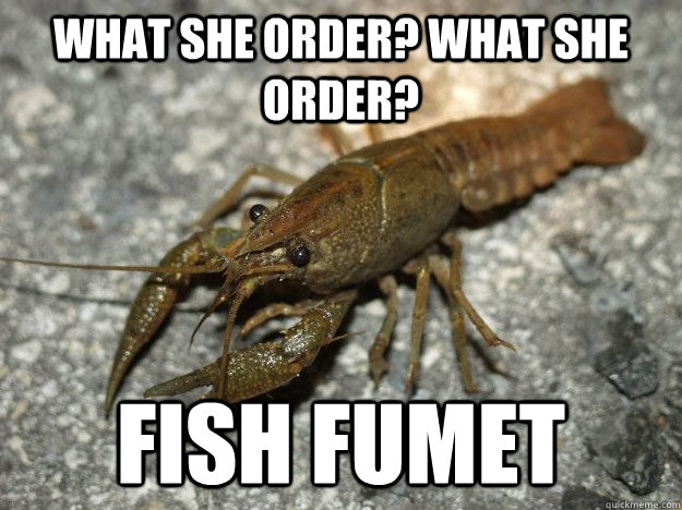 WHAT SHE ORDER? WHAT SHE ORDER? FISH FUMET - WHAT SHE ORDER? WHAT SHE ORDER? FISH FUMET  that fish cray