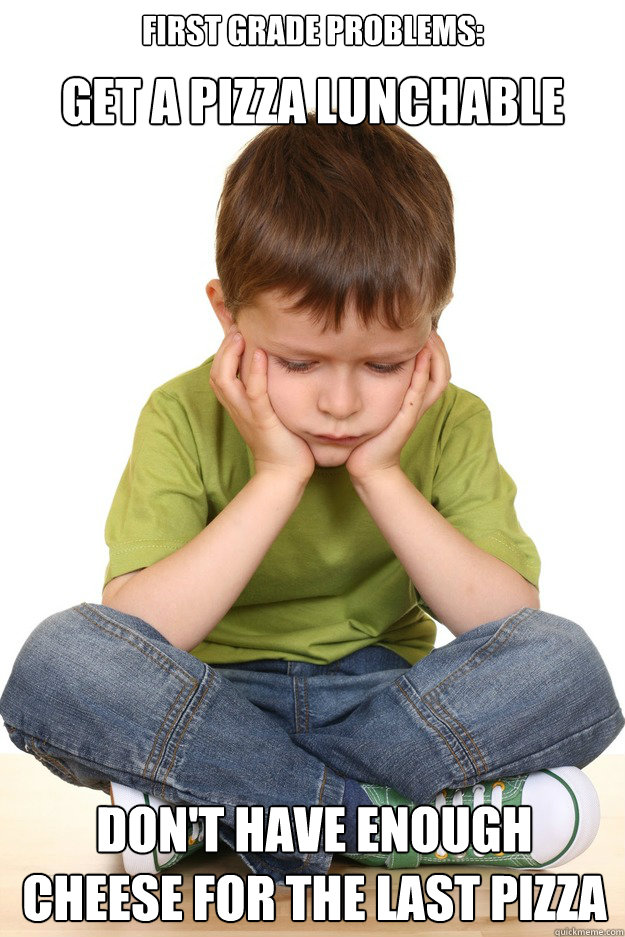 First Grade Problems:
 Don't have enough cheese for the last pizza Get a Pizza Lunchable Caption 4 goes here - First Grade Problems:
 Don't have enough cheese for the last pizza Get a Pizza Lunchable Caption 4 goes here  Misc
