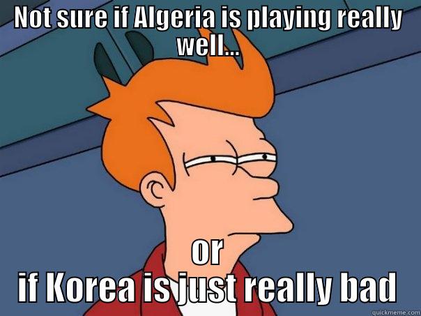 NOT SURE IF ALGERIA IS PLAYING REALLY WELL... OR IF KOREA IS JUST REALLY BAD Futurama Fry