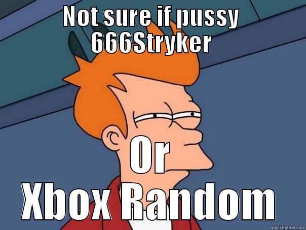 NOT SURE IF PUSSY 666STRYKER OR XBOX RANDOM Futurama Fry