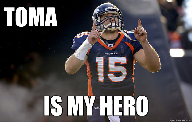 TOMA IS MY HERO
 - TOMA IS MY HERO
  Tim Tebow haters gonna hate