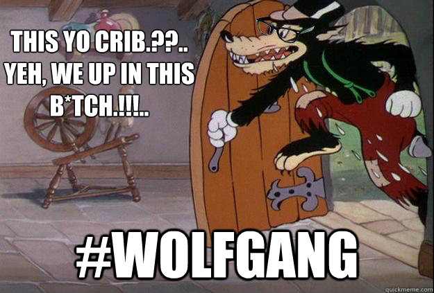 THIS YO CRIB.??..
YEH, WE UP IN THIS B*TCH.!!!.. #WOLFGANG  Hipster Big Bad Wolf