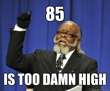 85 is too damn high  Too Damn High