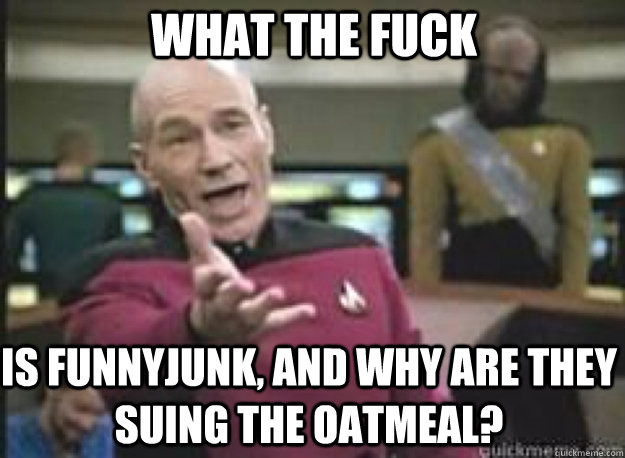 What the fuck Is FunnyJunk, and why are they suing the oatmeal?  What the Fuck
