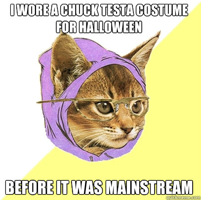 I wore a Chuck Testa costume for halloween Before it was mainstream  Hipster Kitty