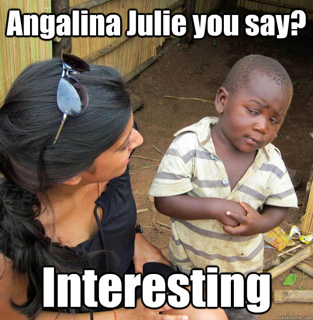 Angalina Julie you say? Interesting  Skeptical Third World Kid