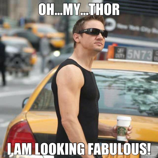 Oh My Thor I Am Looking Fabulous Hawkeye Quickmeme