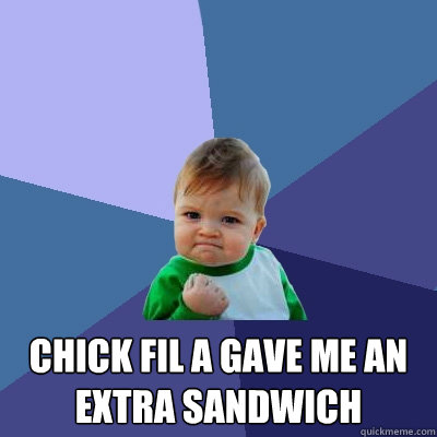  Chick fil a gave me an extra sandwich  Success Kid