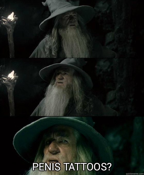  penis tattoos?  -  penis tattoos?   Confused Gandalf