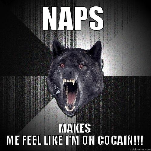 NAPS MAKES ME FEEL LIKE I'M ON COCAIN!!! Insanity Wolf