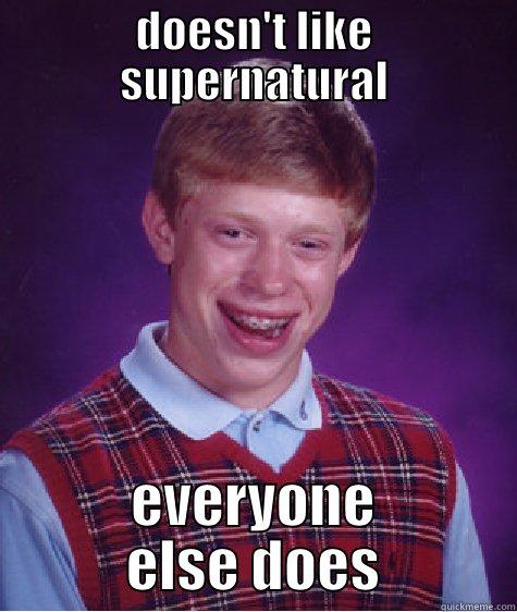 DOESN'T LIKE SUPERNATURAL EVERYONE ELSE DOES Bad Luck Brian