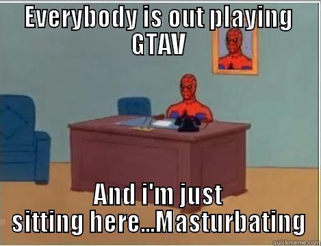 EVERYBODY IS OUT PLAYING GTAV AND I'M JUST SITTING HERE...MASTURBATING Spiderman Desk