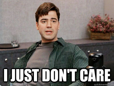  I just don't care -  I just don't care  Office Space Peter
