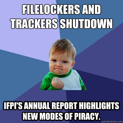 FileLockers and trackers shutdown ifpi's annual report highlights new modes of piracy.  Success Kid