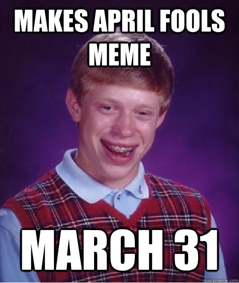 makes April fools meme march 31  Bad Luck Brian