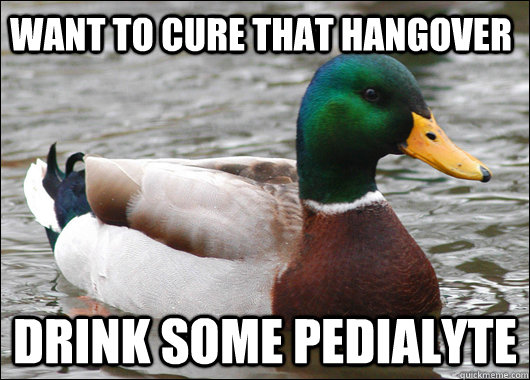 Want to cure that hangover Drink some Pedialyte  Actual Advice Mallard