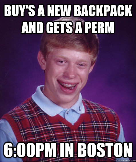 Buy's a new backpack and gets a perm 6:00pm in boston  Bad Luck Brian