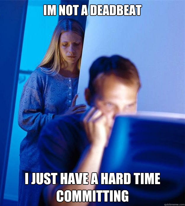 im not a deadbeat i just have a hard time committing  Redditors Wife