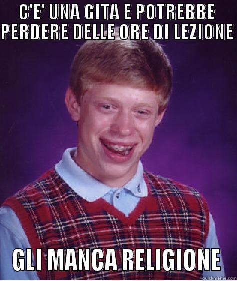 C'E' UNA GITA E POTREBBE PERDERE DELLE ORE DI LEZIONE  GLI MANCA RELIGIONE Bad Luck Brian