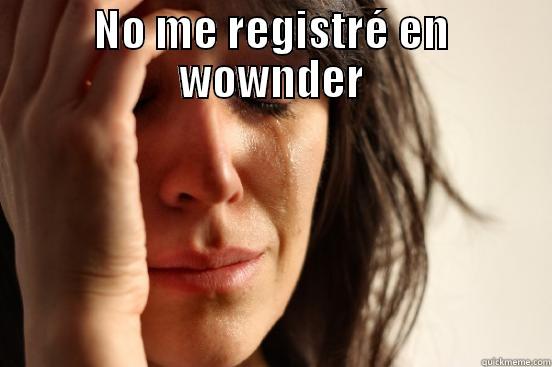 NO ME REGISTRÉ EN WOWNDER  First World Problems