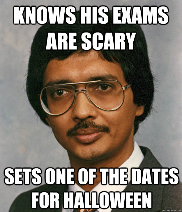 Knows his exams are scary sets one of the dates for halloween  