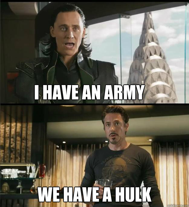 I have an army We have a Hulk  The Avengers