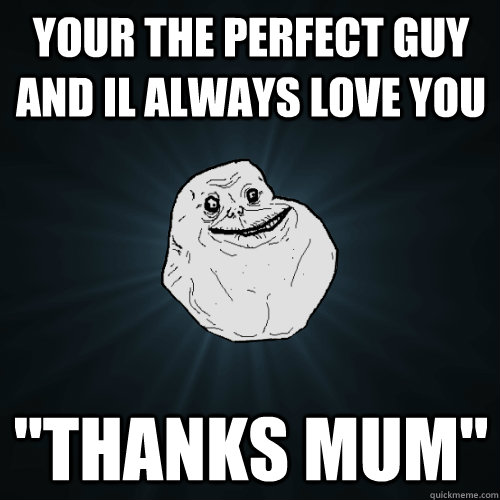 Your the perfect guy and il always love you  