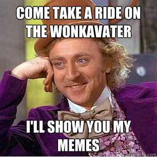 come take a ride on the wonkavater i'll show you my memes  Creepy Wonka