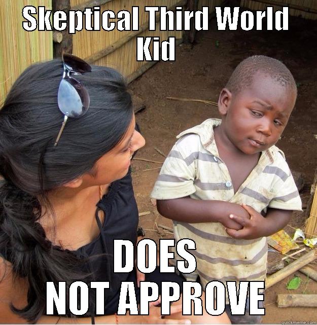 SKEPTICAL THIRD WORLD KID DOES NOT APPROVE Skeptical Third World Kid