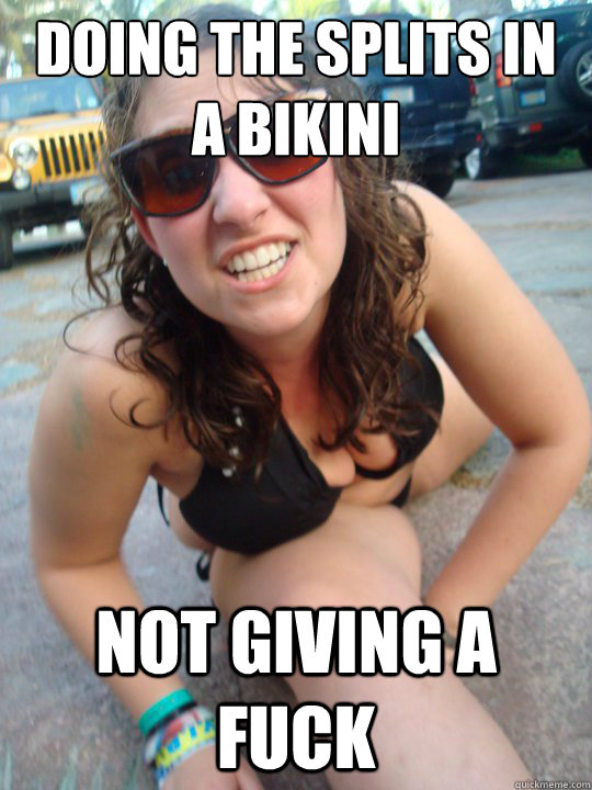 doing the splits in a bikini Not giving a fuck  
