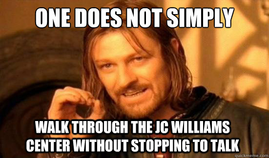 One Does Not Simply walk through the JC Williams Center without stopping to talk  Boromir