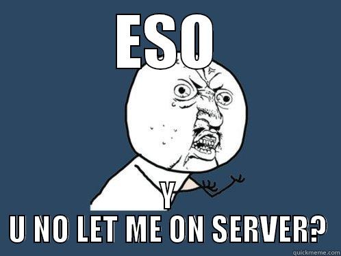 ESO Y U NO LET ME ON SERVER? Y U No