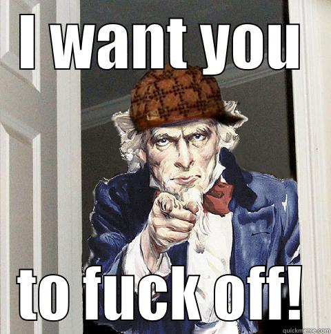 I WANT YOU TO FUCK OFF! Scumbag Uncle Sam