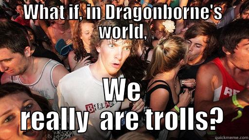 WHAT IF, IN DRAGONBORNE'S WORLD, WE REALLY  ARE TROLLS? Sudden Clarity Clarence
