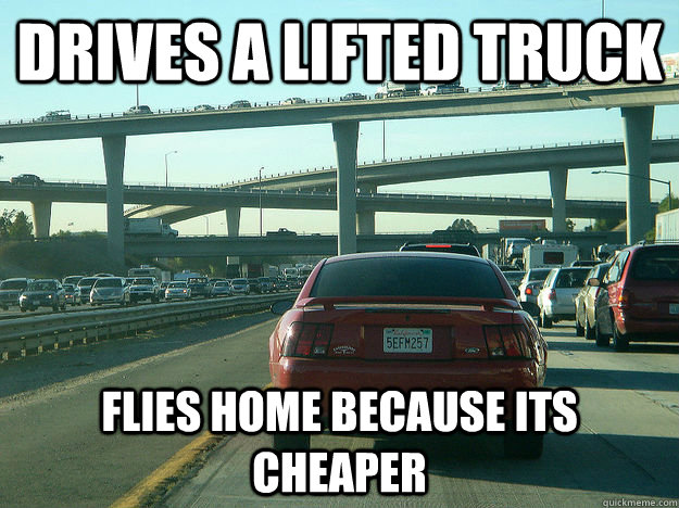 Drives A Lifted Truck Flies Home Because Its Cheaper  - Drives A Lifted Truck Flies Home Because Its Cheaper   Inland Empire Problems