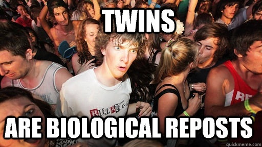    Twins Are biological reposts  Sudden Clarity Clarence